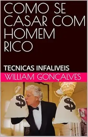 COMO SE CASAR COM HOMEM RICO: TECNICAS INFALIVEIS – WILLIAM GONÇALVES