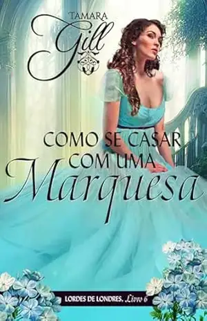 Como se Casar Com uma Marquesa (Lordes de Londres Livro 6) – Tamara Gill