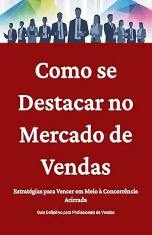 Como se Destacar no Mercado de Vendas: Estratégias para Vencer em Meio à Concorrência Acirrada – Vítor Fleury