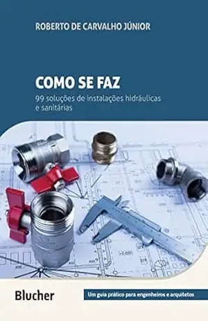 Como se faz: 99 soluções de instalações hidráulicas e sanitárias - Roberto de Carvalho Júnior