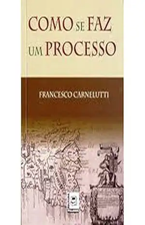 COMO SE FAZ UM PROCESSO – Francesco Carnelutti