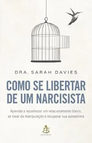 Como se libertar de um narcisista: Aprenda a reconhecer um relacionamento tóxico, se livrar da manipulação e recuperar sua autoestima – Sarah Davies