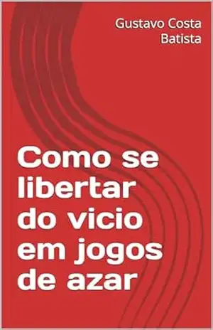 Como se libertar do vicio em jogos de azar – Gustavo  Costa Batista