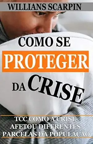 Como se Proteger da Crise? TCC: Como a Crise Afetou Diferentes Parcelas da População - Willians Scarpin