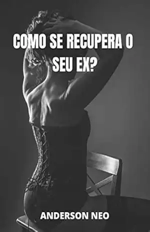 Como se recupera o seu ex? – Anderson Neo
