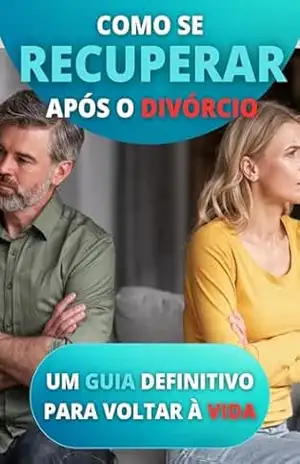 Como se recuperar após o divórcio: Um guia definitivo para voltar à vida. – Hélio Correia Sobrinho