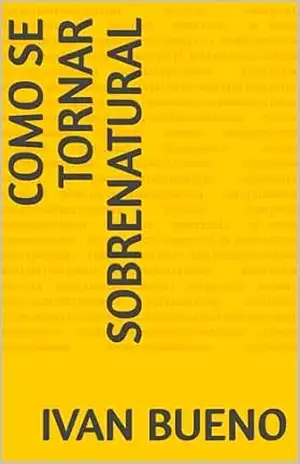 Como Se Tornar Sobrenatural – Ivan Bueno