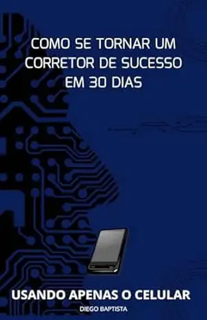Como se tornar um corretor de sucesso em 30 dias - DIEGO  BAPTISTA
