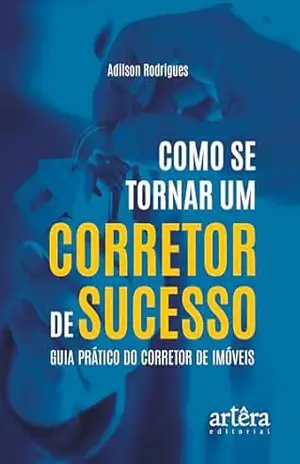 Como se Tornar um Corretor de Sucesso: Guia Prático do Corretor de Imóveis – Adilson Rodrigues