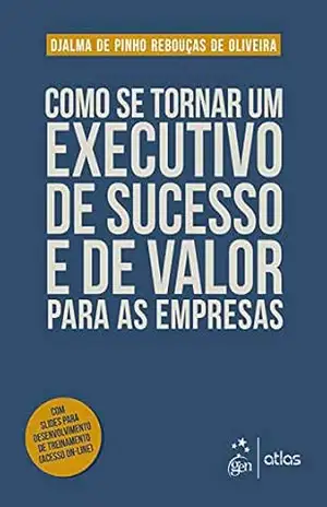 Como se tornar um executivo de sucesso e de valor para as empresas – Djalma de Pinho Rebouças de Oliveira