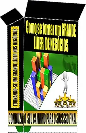 Como se tornar um GRANDE LÍDER DE NEGÓCIOS: CONDUZA O SEU CAMINHO PARA O SUCESSO FINAL – Ricardo Gonçalves