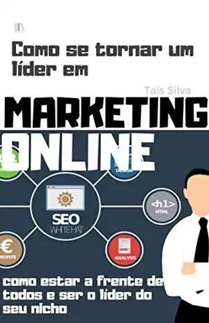 COMO SE TORNAR UM LÍDER EM MARKETING ONLINE: Como estar a frente de todos e ser o líder do seu nicho - Taís Silva