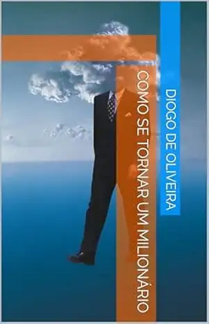 COMO SE TORNAR UM MILIONÁRIO - Diogo De Oliveira