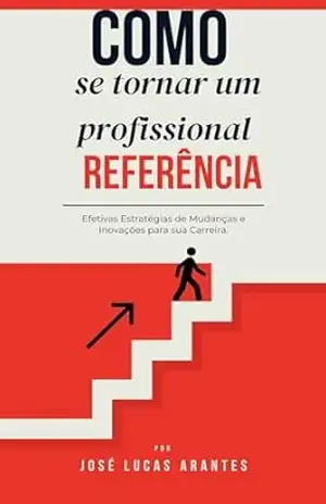 Como se Tornar um Profissional Referência - José Lucas  Arantes
