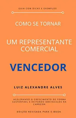 Como se tornar um representante comercial vencedor - Luiz Alexandre Alves