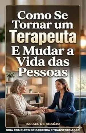 Como Se Tornar um Terapeuta: E Mudar a Vida das Pessoas – Rafael Araújo