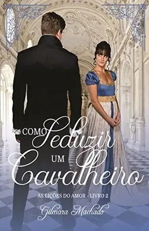 Como seduzir um cavalheiro (As lições do amor Livro 2) - Gilmara Vieira Lacerda Machado