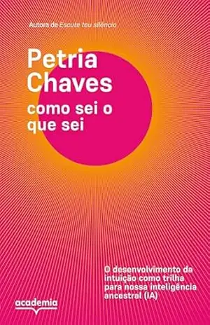 Como sei o que sei: Como a intuição pode nos guiar em tempos de ansiedade e depressão, inteligência artificial e busca por conexão (Outros) – Petria Chaves