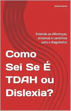 Como Sei Se É TDAH ou Dislexia?: Entenda as diferenças, sintomas e caminhos para o diagnóstico – Janine Soares