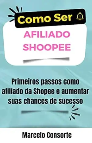 Como Ser Afiliado Shopee: Seja um Afiliado da Shopee e Faça Renda Extra – Marcelo Consorte