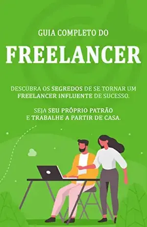 COMO SER FREELANCER: O guia completo para se tornar um freelancer influente de sucesso, seja seu próprio patrão e trabalhe a partir de cassa - Mateus Pereira