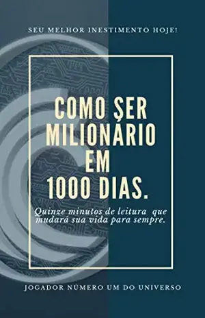 Como Ser Milionário em 1000 Dias: Quinze minutos de leitura que fará a diferença na sua vida. - Jogador n° 1 do Universo Universo