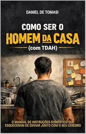 Como Ser o Homem da Casa (com TDAH): O manual de instruções doméstico que esqueceram de enviar junto com o seu cérebro – Daniel De Tomasi