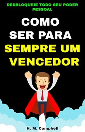 Como Ser Para Sempre Um Vencedor: Os Segredos Para Se Transformar Em Uma Pessoa Vencedora (Série Poderes da Mente Humana – Livro 2) - H. M. Campbell
