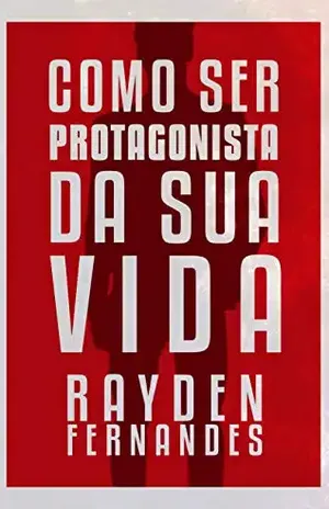 Como ser Protagonista da sua vida: Um guia prático para a sua transformação – Rayden Fernandes