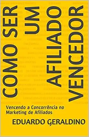 COMO SER UM AFILIADO VENCEDOR: Vencendo a Concorrência no Marketing de Afiliados - EDUARDO GERALDINO