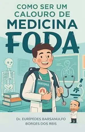 COMO SER UM CALOURO DE MEDICINA FODA - Dr. Eurípedes  Barsanulfo Borges dos Reis