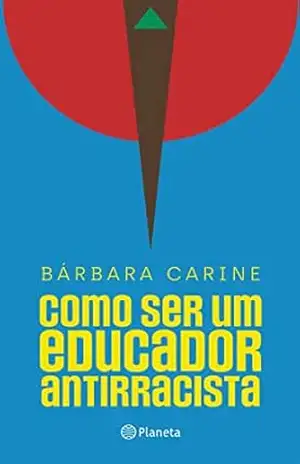 Como ser um educador antirracista: Para familiares e professores – Vencedor do Prêmio Jabuti 2024 – Bárbara Carine Soares Pinheiro