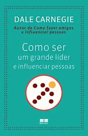 Como ser um grande líder e influenciar pessoas – Dale Carnegie