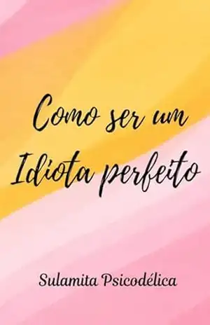 Como ser um idiota perfeito – Sulamita  Psicodélica