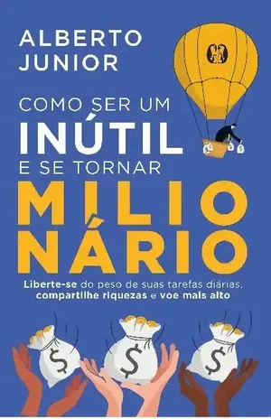 Como ser um inútil e se tornar milionário - Alberto Junior