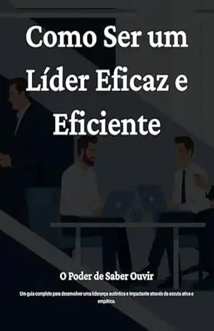 Como Ser um Líder Eficaz e Eficiente: O Poder de Saber Ouvir – Vítor Fleury