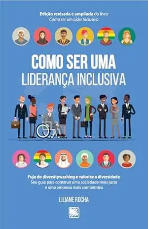 Como Ser Uma Liderança Inclusiva; Fuja do Diversitywashing e Valorize a Diversidade: Seu Guia Para Construir uma Sociedade mais Justa e uma Empresa mais Competitiva – Liliane Rocha