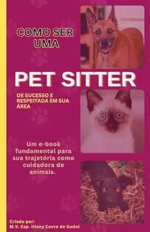 Como ser uma Pet Sitter de Sucesso: E ser respeitada em sua área – HIANY Covre de Godoi