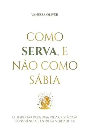 Como Serva, E Não Como Sábia - Vanessa Oliver