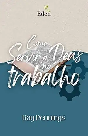 Como Servir a Deus no Trabalho – Ray Pennings