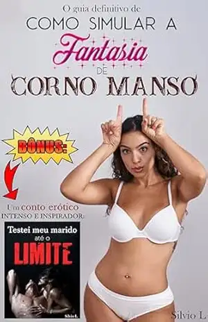 Como Simular a Fantasia de Corno Manso: Um guia erótico para quando sobra tesão, mas falta coragem. Como Bônus, ao final você lerá um conto erótico inédito sobre o tema! – Silvio L