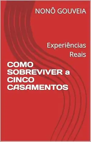 COMO SOBREVIVER a CINCO CASAMENTOS: Experiências Reais – NONÔ GOUVEIA
