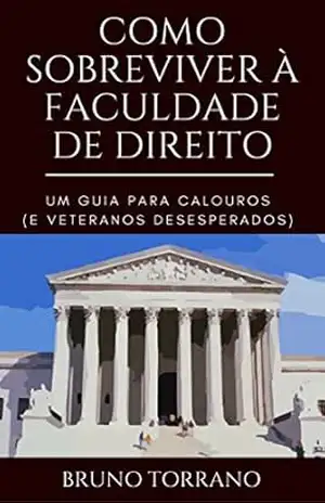 Como sobreviver à faculdade de direito: Um guia para calouros (e veteranos desesperados) – Bruno Torrano