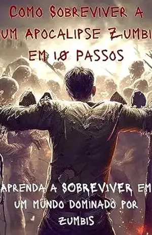 Como Sobreviver a um Apocalipse Zumbi em 10 Passos: Aprenda a SOBREVIVER em um mundo dominado por zumbis - G. T.