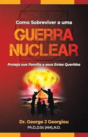 Como Sobreviver a uma Guerra Nuclear: Proteja sua família e seus entes queridos! – George J Georgiou
