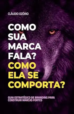 Como sua marca fala? Como ela se comporta?: Guia estratégico de branding para construir marcas fortes – Cláudio  Ozório