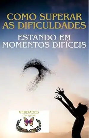 Como Superar as Dificuldades estando em Momentos Difíceis – Verdades com  Açucar