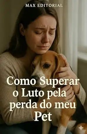 Como Superar o Luto pela Perda do meu Pet (COMO SUPERAR A PERDA DO MEU PET) – Max Editorial