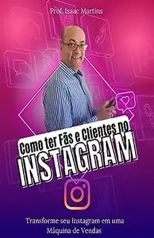 Como ter Fãs e Clientes no Instagram: Transforme sua Instagram em uma Máquina de Vendas - Isaac Martins