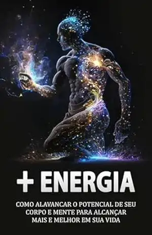 COMO TER MAIS ENERGIA: Descubra como turbinar sua mente e corpo e consiga fazer mais todos os dias – Michael  Sousa